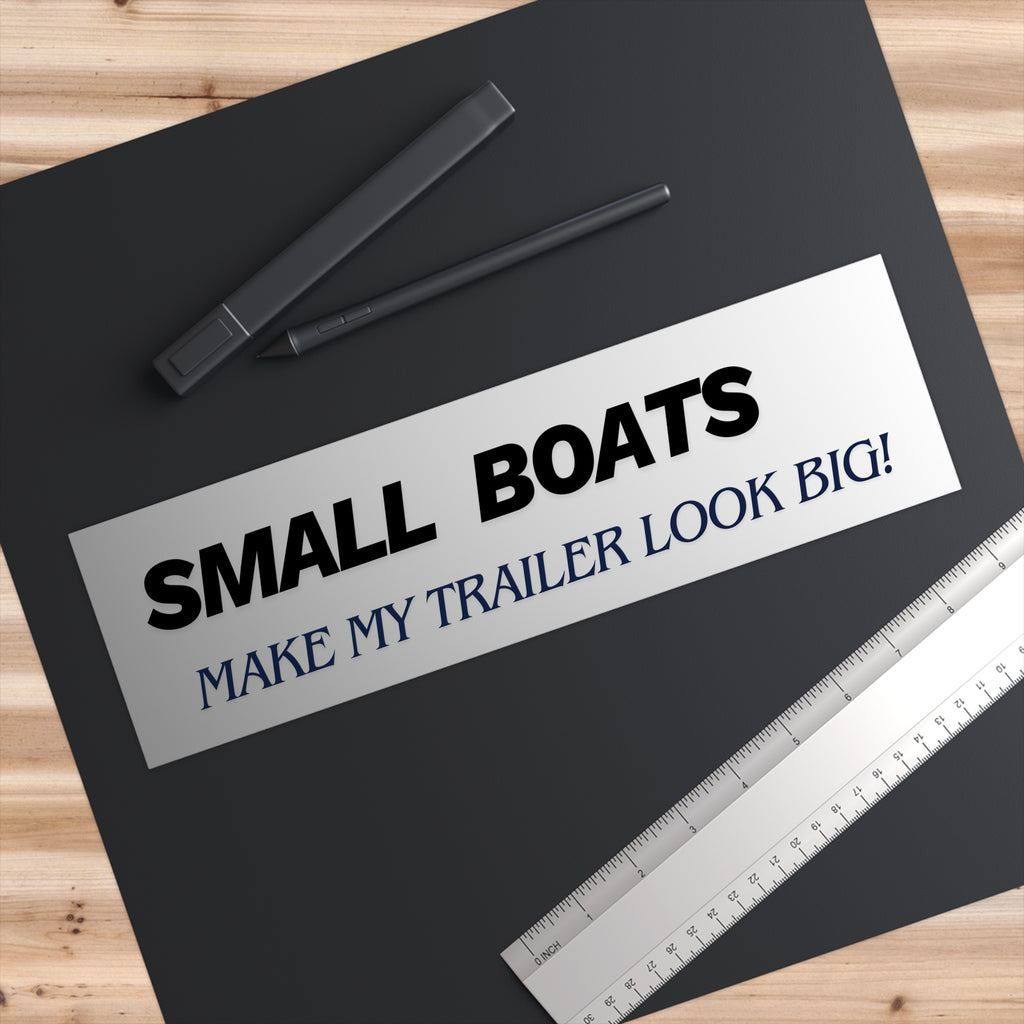 Small Boats Make My Trailer Look Big Bumper Sticker | Funny Nautical Decal