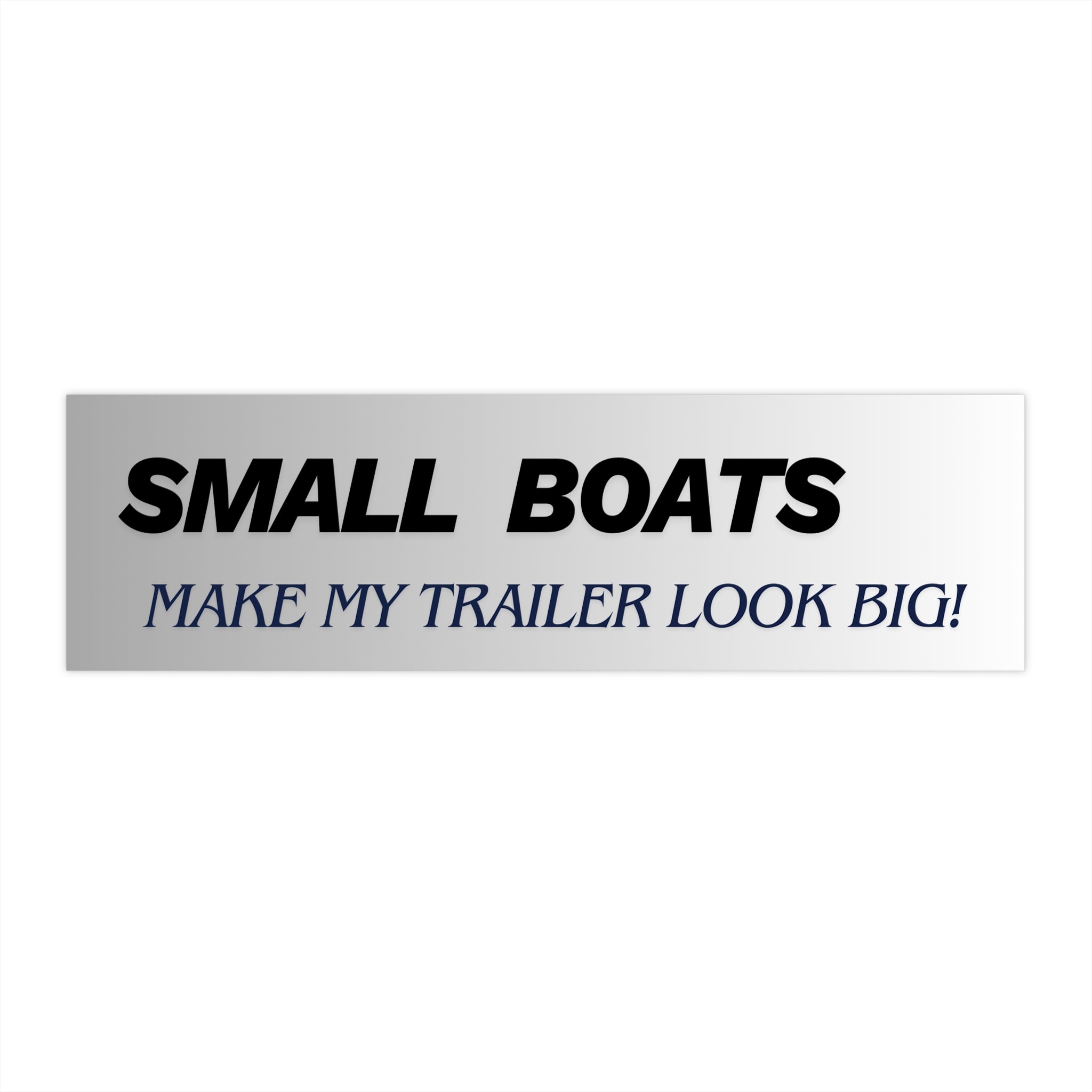 Small Boats Make My Trailer Look Big Bumper Sticker | Funny Nautical Decal